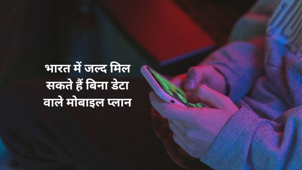 भारत में जल्द मिल सकते हैं बिना डेटा वाले मोबाइल प्लान